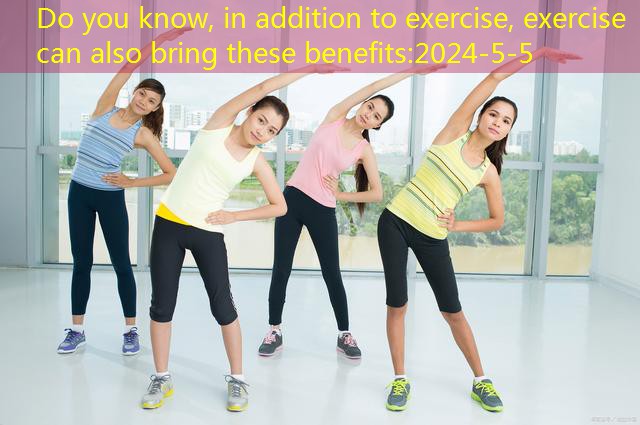 Do you know, in addition to exercise, exercise can also bring these benefits